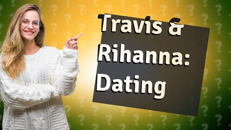 Travis & Rihanna: Dating