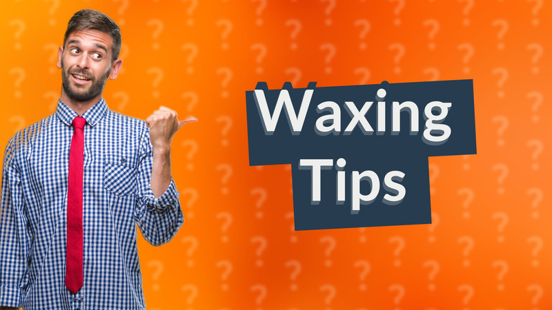 Waxing Tips