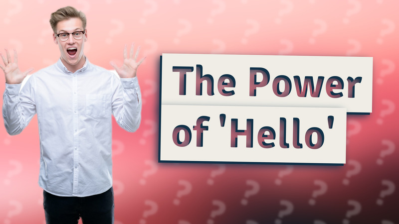 The Power of 'Hello'