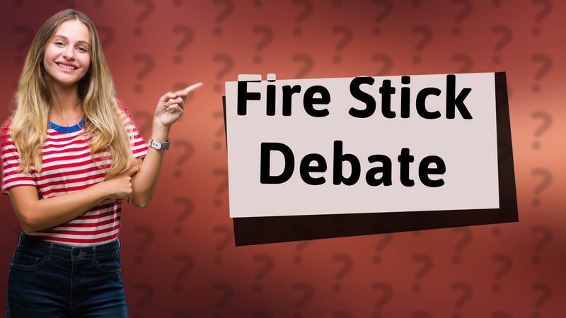 Fire Stick Debate