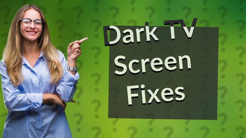 Dark TV Screen Fixes
