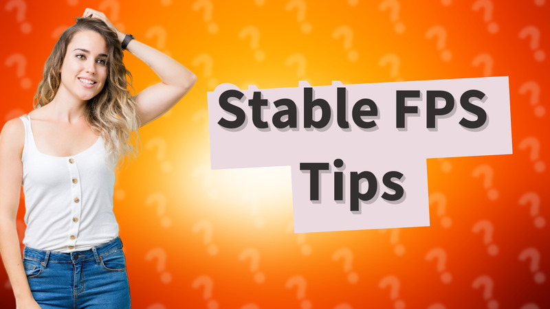 Stable FPS Tips