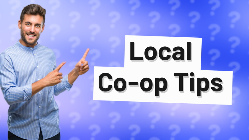 Local Co-op Tips
