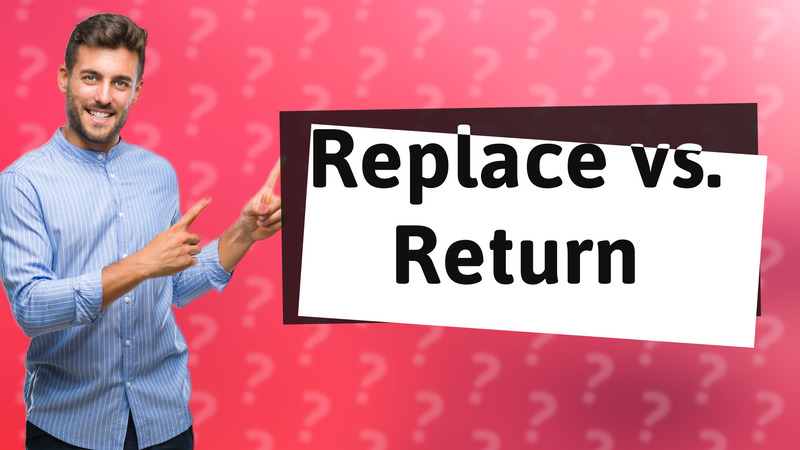 Replace vs. Return