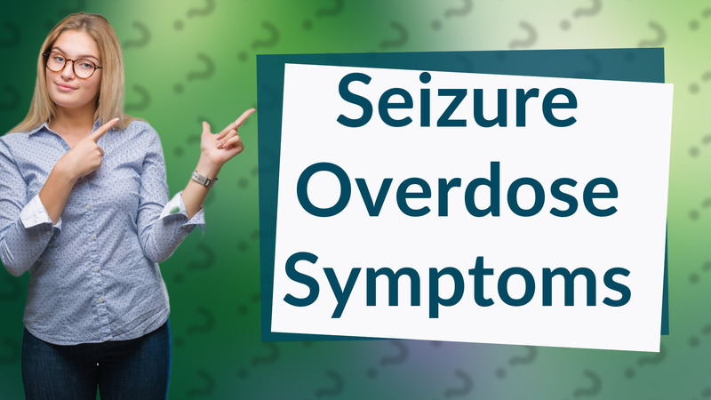 Seizure Overdose Symptoms
