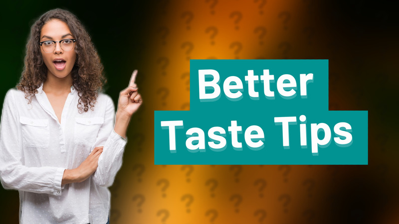 Better Taste Tips