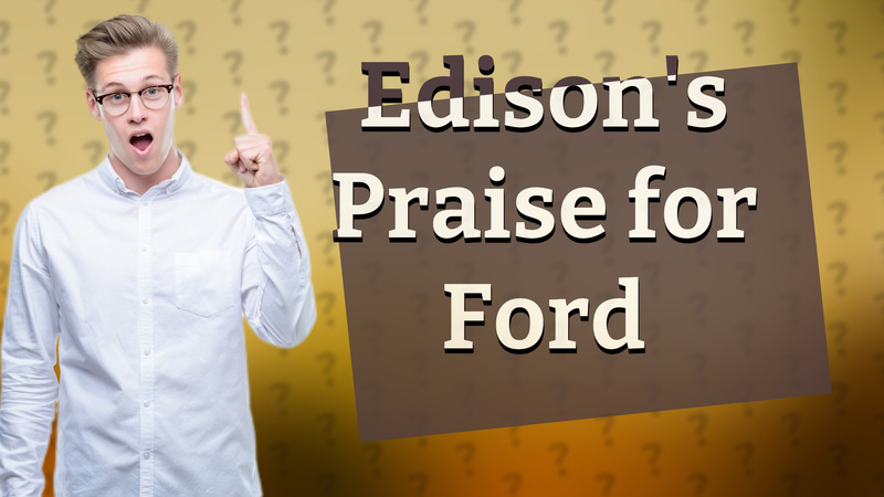Edison's Praise for Ford