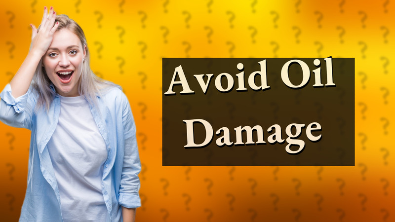 Avoid Oil Damage
