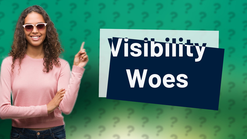 Visibility Woes