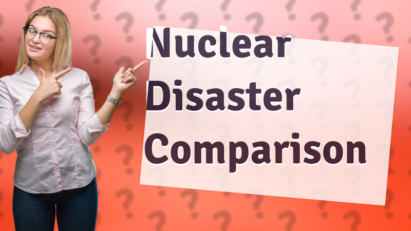 Nuclear Disaster Comparison
