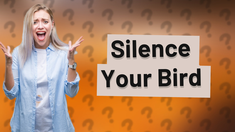 Silence Your Bird