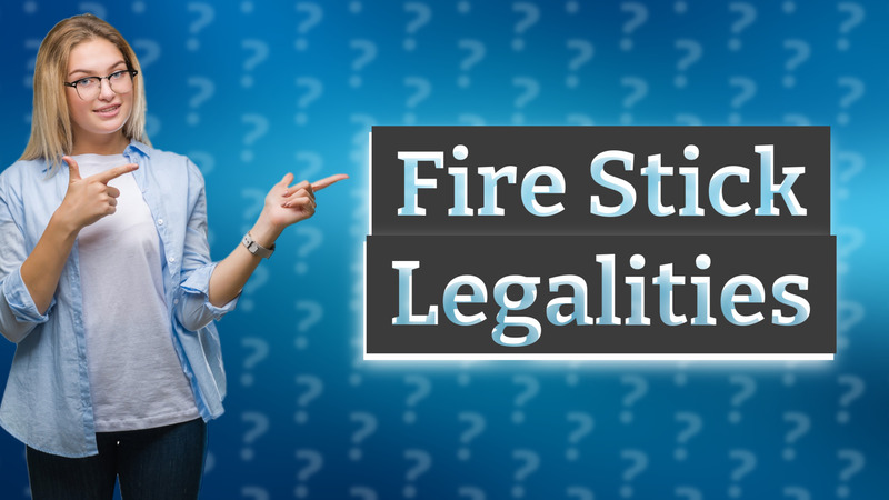 Fire Stick Legalities