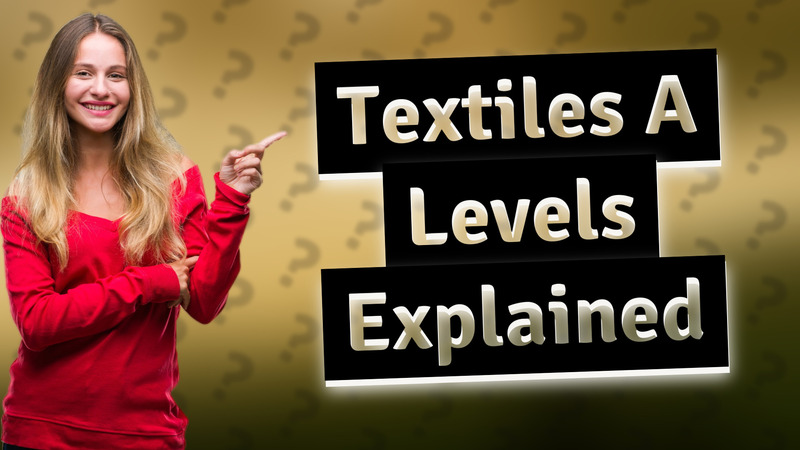 Textiles A Levels Explained