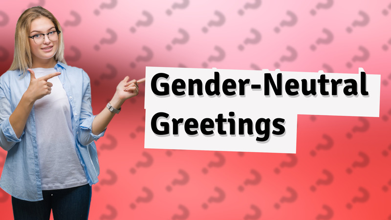 Gender-Neutral Greetings