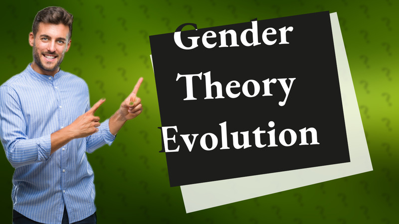 Gender Theory Evolution