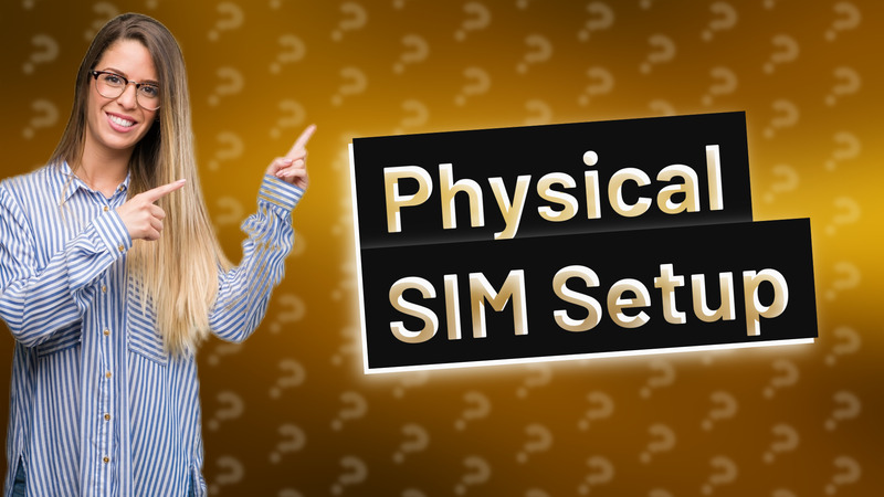 Physical SIM Setup