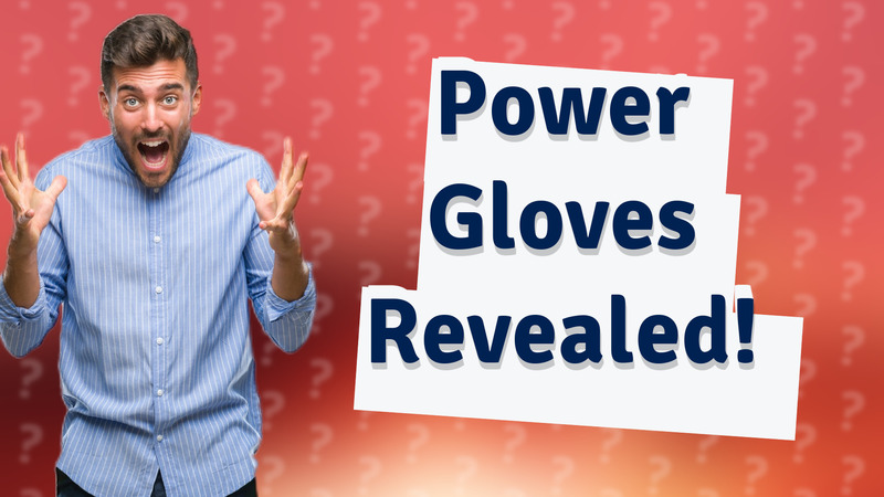 Power Gloves Revealed!