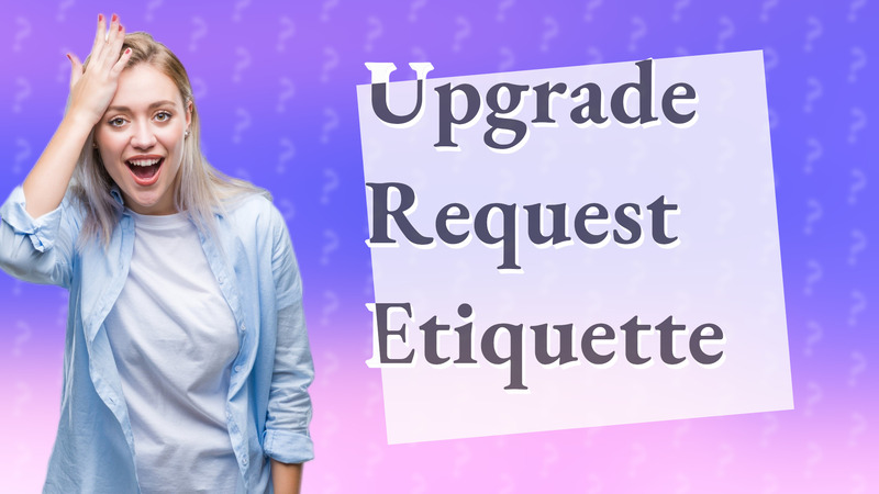 Upgrade Request Etiquette