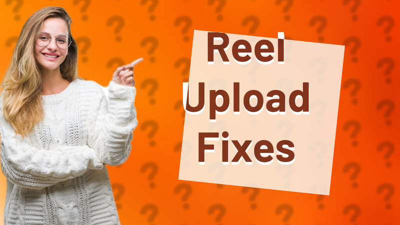 Reel Upload Fixes