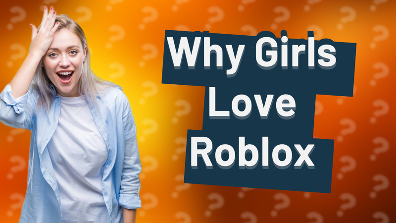 Why Girls Love Roblox