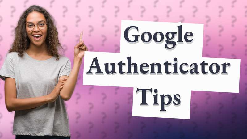 Google Authenticator Tips