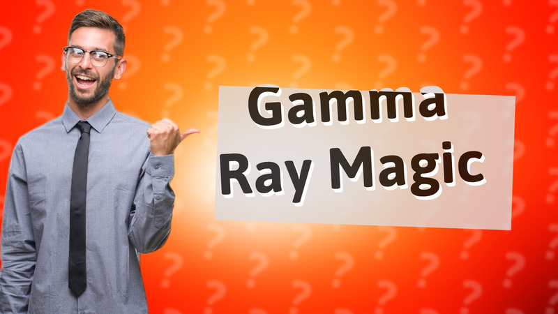 Gamma Ray Magic
