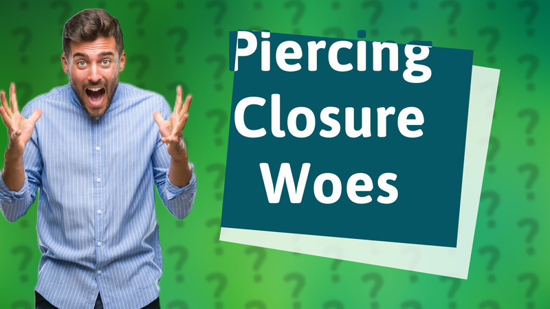Piercing Closure Woes