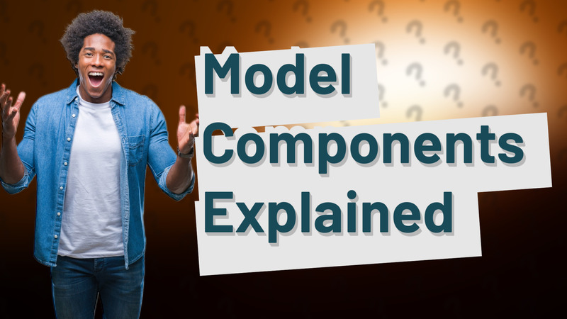 Model Components Explained