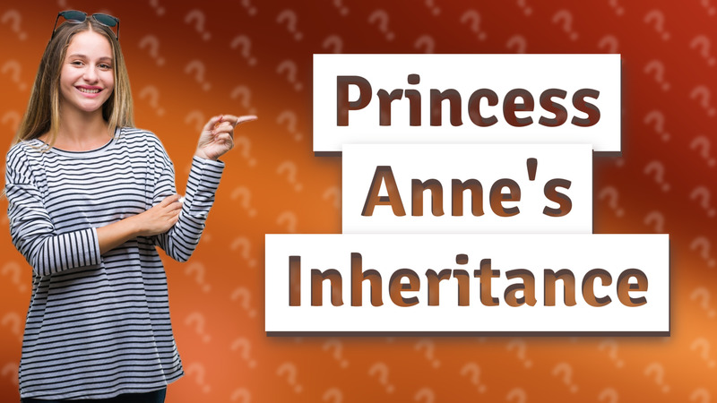 Princess Anne's Inheritance
