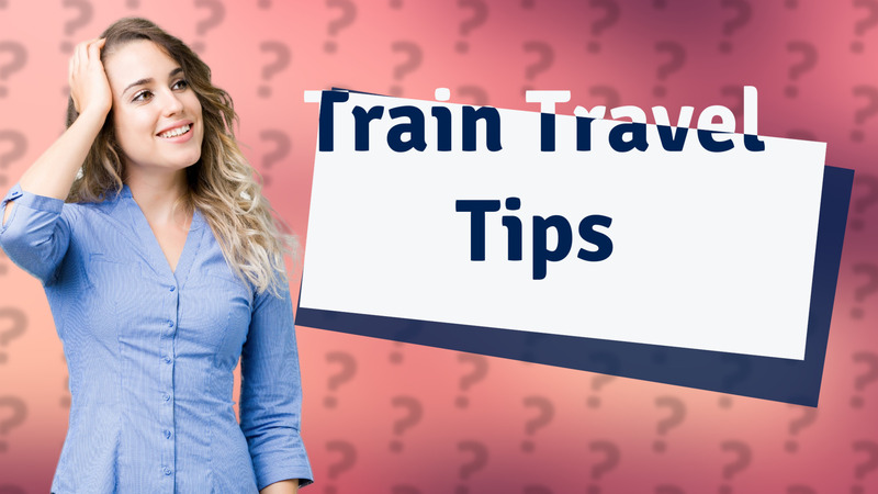 Train Travel Tips