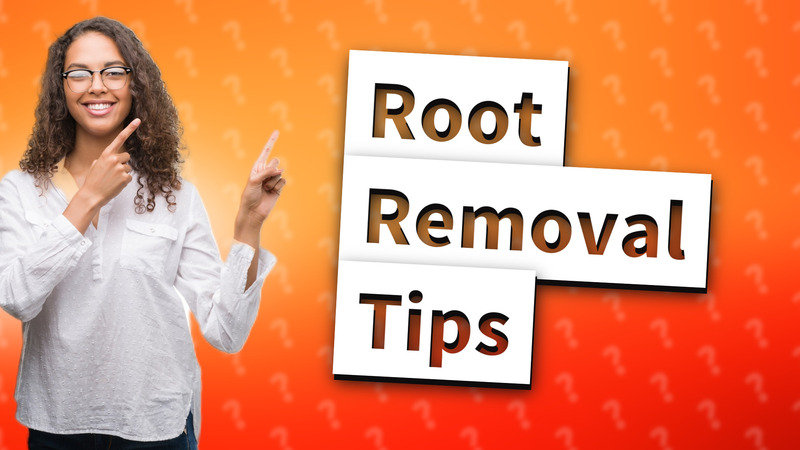 Root Removal Tips