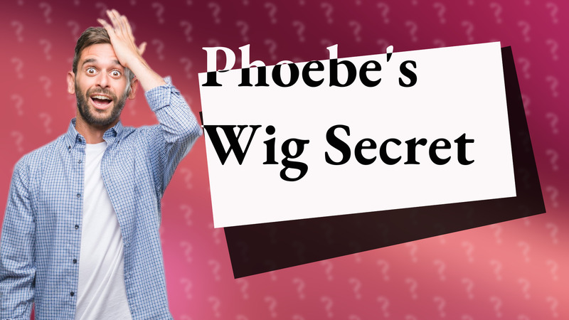 Phoebe's Wig Secret