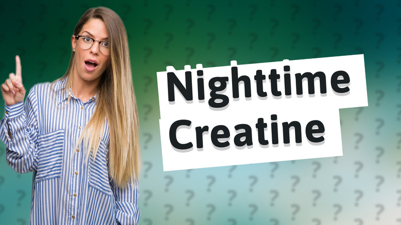 Nighttime Creatine