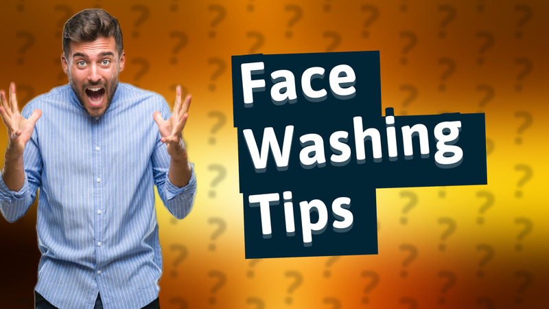 Face Washing Tips