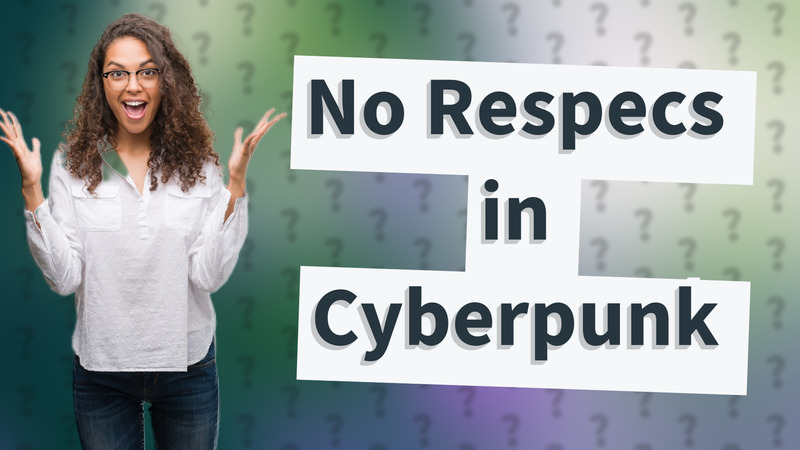 No Respecs in Cyberpunk