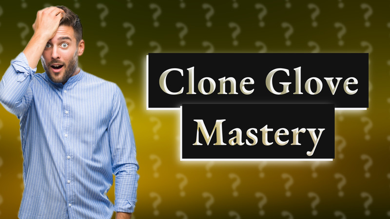 Clone Glove Mastery
