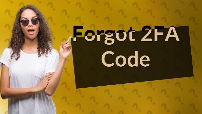 Forgot 2FA Code