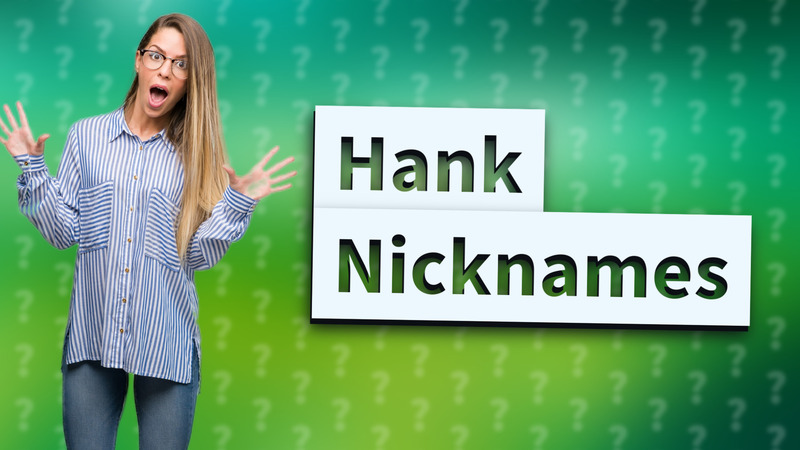 Hank Nicknames