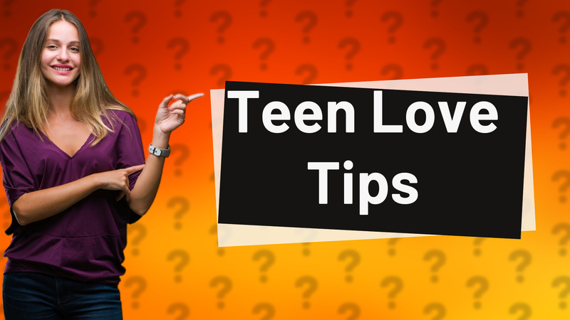 Teen Love Tips