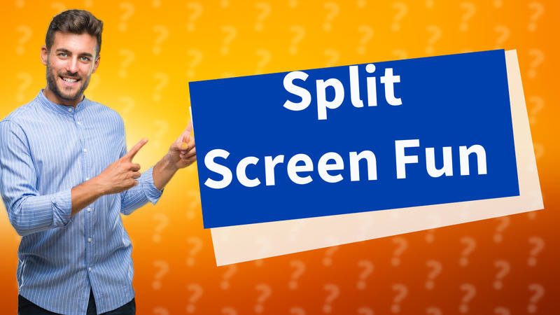 Split Screen Fun