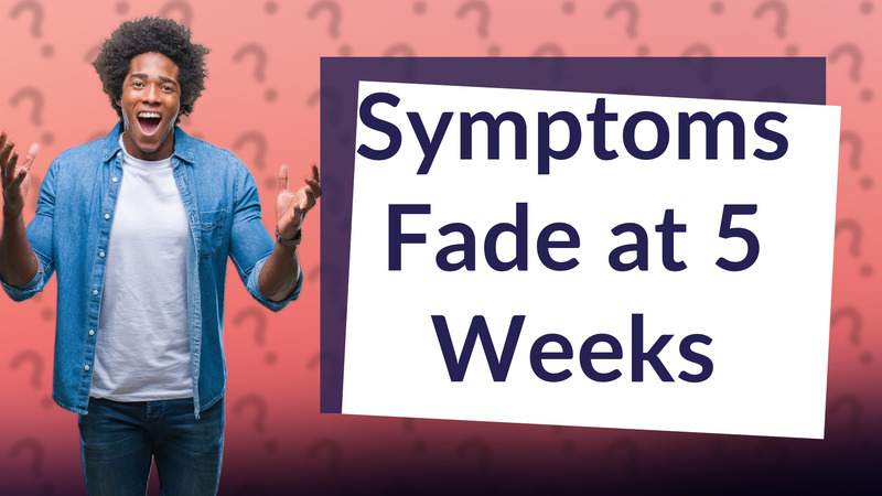 Symptoms Fade at 5 Weeks