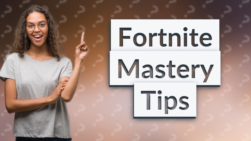 Fortnite Mastery Tips