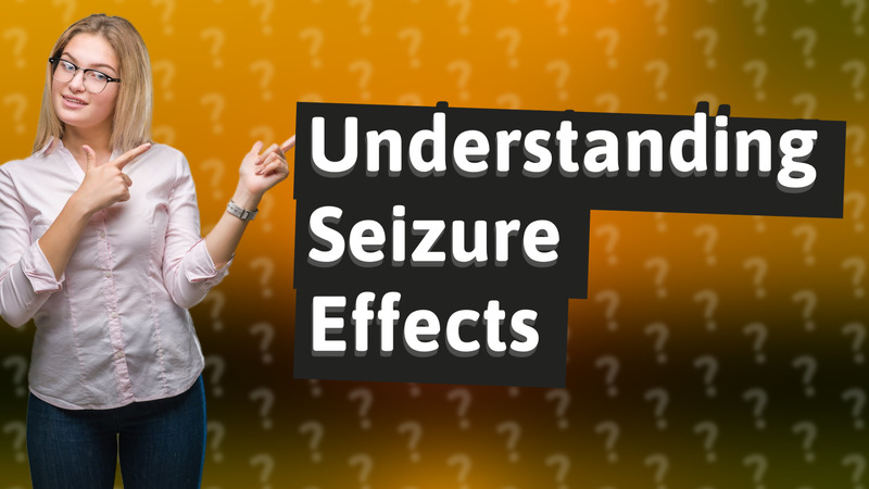 Understanding Seizure Effects