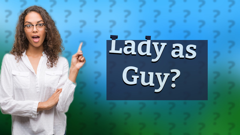 Lady as Guy?