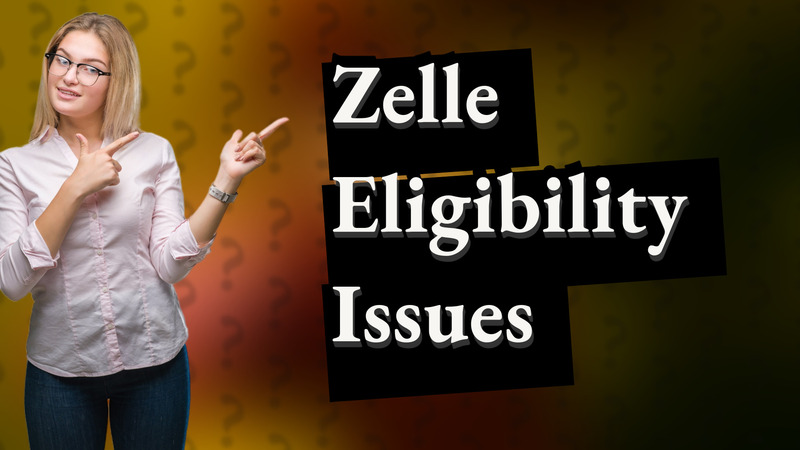 Zelle Eligibility Issues