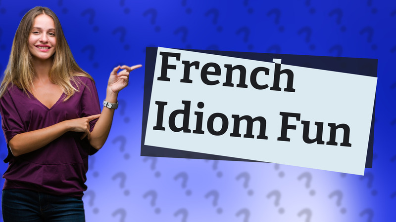 French Idiom Fun
