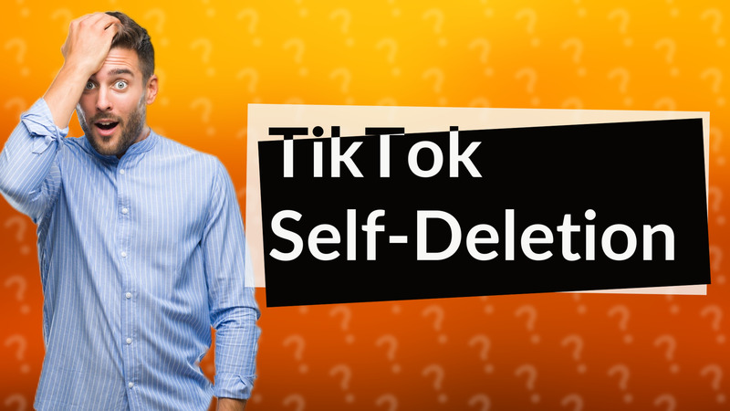 TikTok Self-Deletion