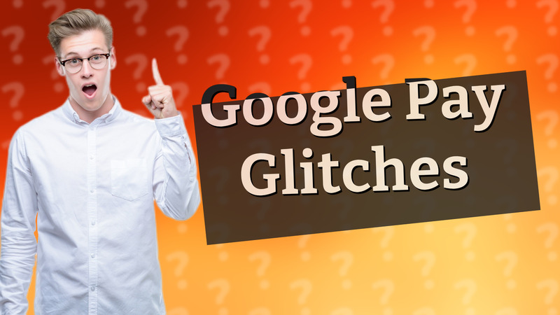 Google Pay Glitches