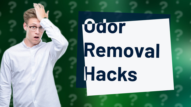 Odor Removal Hacks