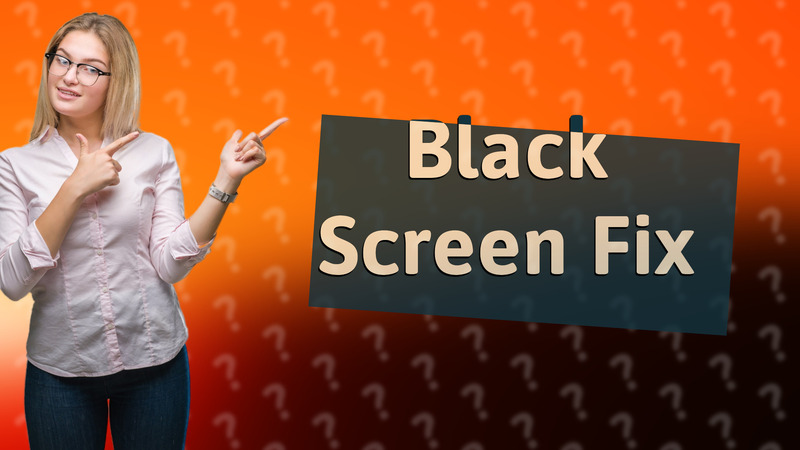 Black Screen Fix